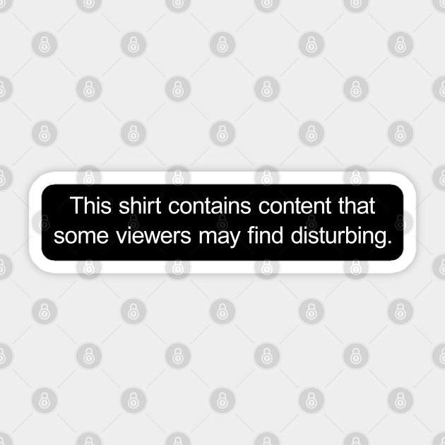 Warning This Shirt Contains Content that Some Viewers May Find